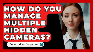 How Do You Manage Multiple Hidden Cameras? - SecurityFirstCorp.com