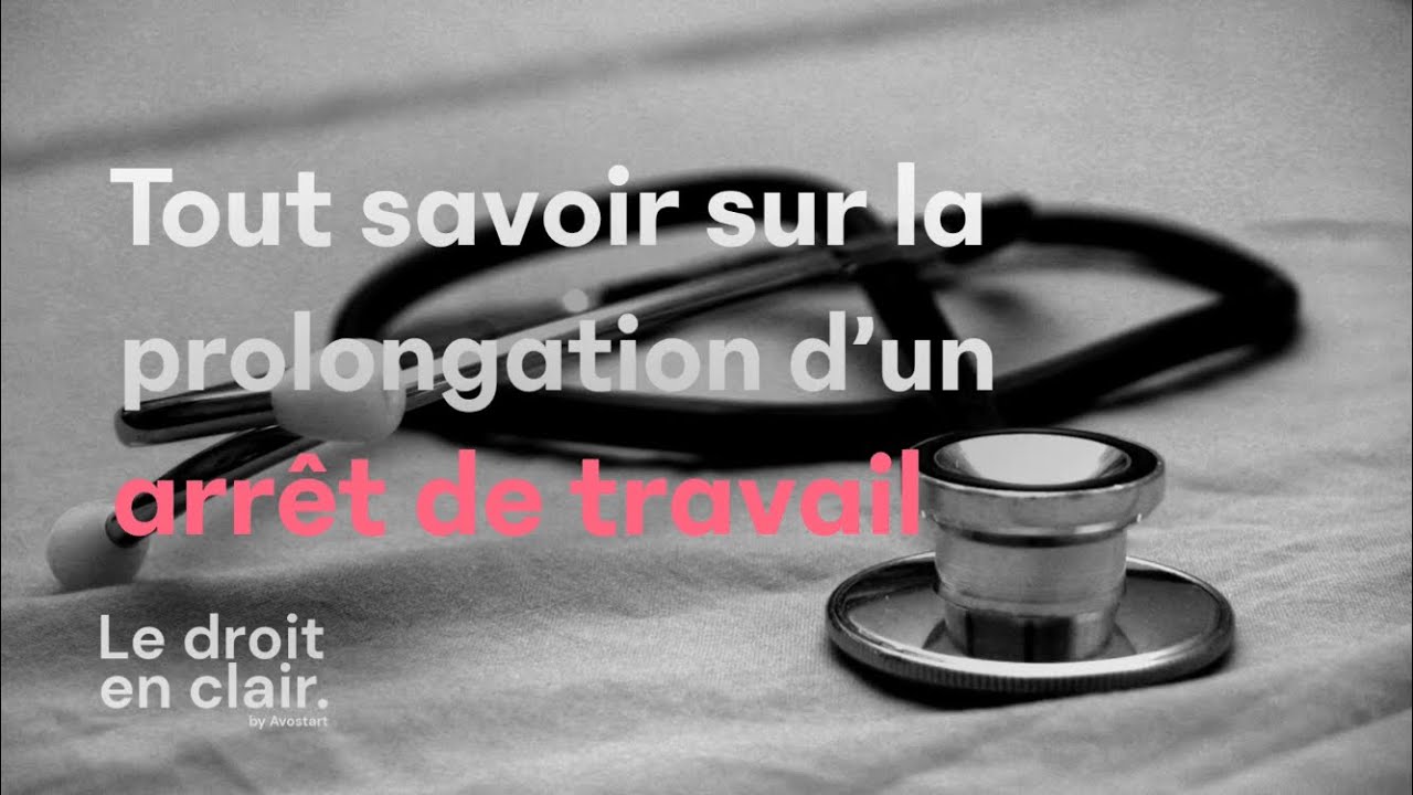 Tout savoir sur la prolongation d'un arrêt de travail - Le droit en