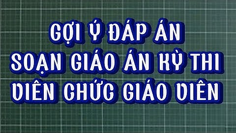 GỢI Ý ĐÁP ÁN SOẠN GIÁO ÁN KỲ THI VIÊN CHỨC GIÁO VIÊN| Giáo viên làng TV.
