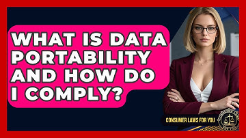 What Is Data Portability And How Do I Comply? - Consumer Laws For You
