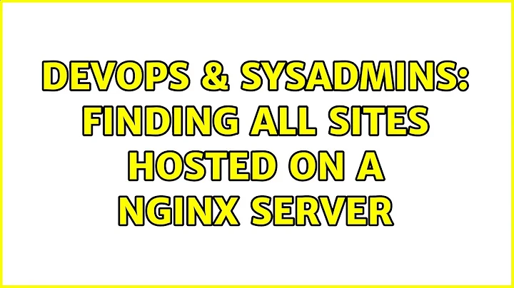 DevOps & SysAdmins: finding all sites hosted on a nginx server (2 Solutions!!)