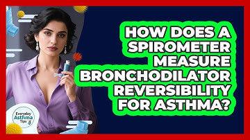 How Does A Spirometer Measure Bronchodilator Reversibility For Asthma? - Everyday Asthma Tips