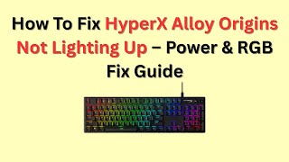 How To Fix HyperX Alloy Origins Not Lighting Up – Power & RGB Fix Guide