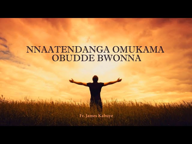 Nnaatendanga Omukama Obudde Bwonna | Fr. James Kabuye (MTO 53) class=