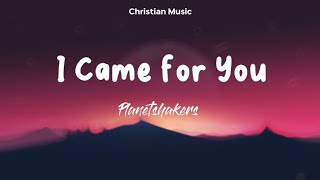 I Came for You (Lyrics Video) - Planetshakers