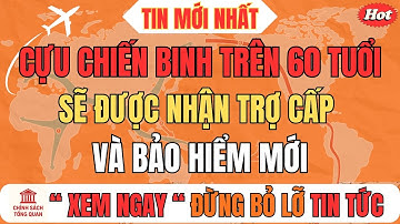 🌻 Tin Tức 2026: Cựu Chiến Binh Trên 60 Tuổi Sẽ Được Nhận Trợ Cấp Và Bảo Hiểm Mới