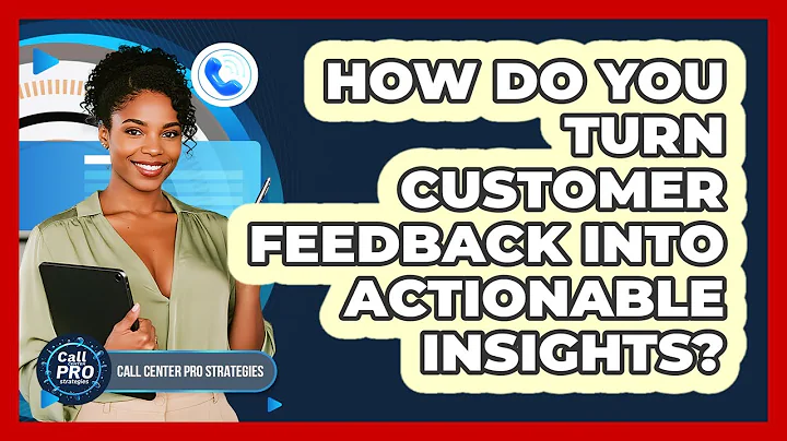 How Do You Turn Customer Feedback Into Actionable Insights?