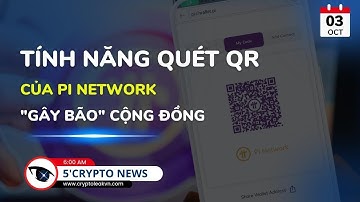 [5 Phút Crypto] - Tính Năng Quét QR Của Pi Network "Gây Bão" Cộng Đồng