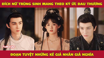 Đích nữ trùng sinh mang theo ký ức đau thương, đoạn tuyệt những kẻ giả nhân giả nghĩa