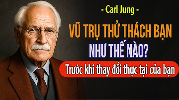 Vũ trụ thử thách bạn như thế nào trước khi thay đổi thực tại của bạn | Carl Jung