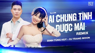 Đinh Tùng Huy x Dj Trang Moon Remix Hot Hit 