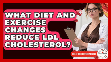 What Diet And Exercise Changes Reduce LDL Cholesterol? - Cholesterol Support Network