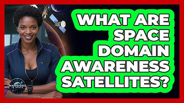 What Are Space Domain Awareness Satellites?