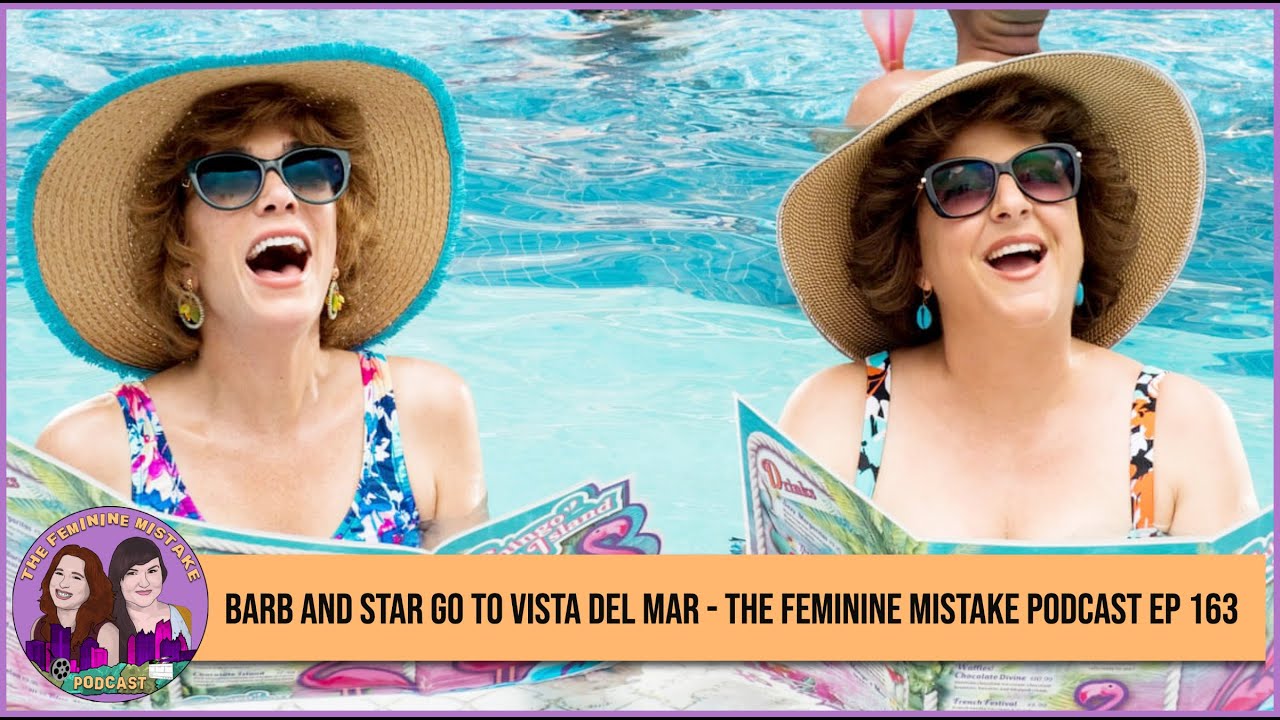 Barb and Star Go To Vista Del Mar - The Feminine Mistake Podcast Episode 163