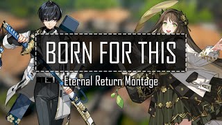 Born For This - Eternal Return Montage