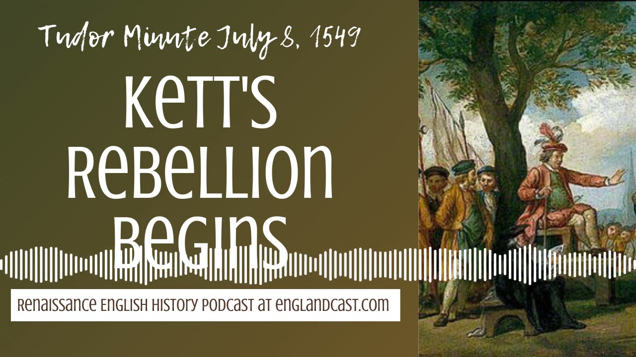  Tudor Minute July 8, 1549: Kett's Rebellion Begins