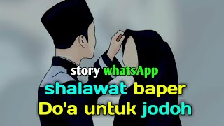 STORY WHATSAPP || SHOLAWAT BAPER DO'A UNTUK JODOH