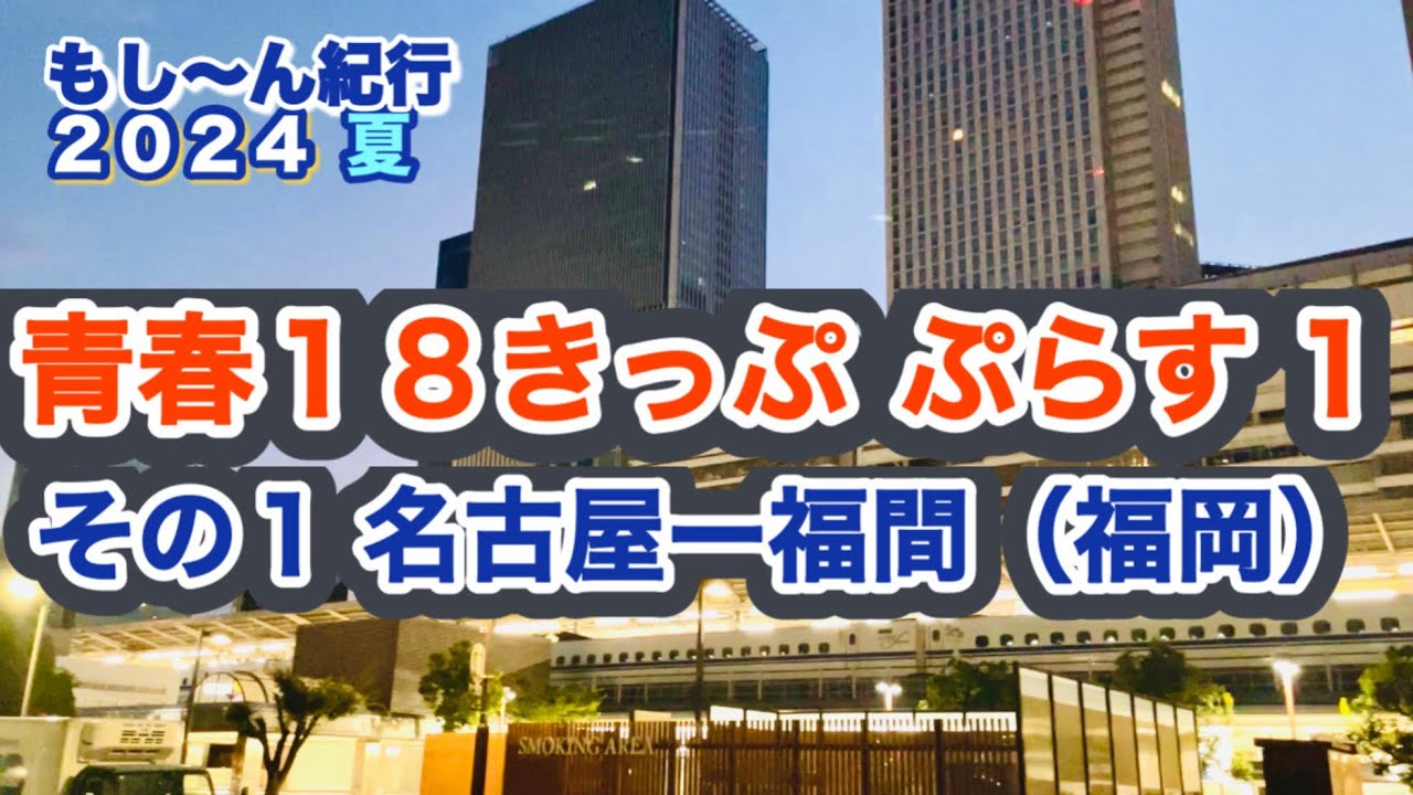 【もし旅】もし〜ん紀行2024夏 青春18きっぷ ぷらす1 その1 名古屋ー福間（福岡）