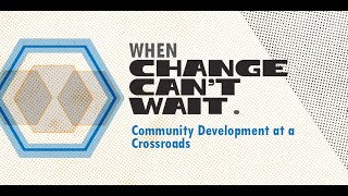Community Development at a Crossroads: When Change Can’t Wait