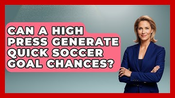 Can A High Press Generate Quick Soccer Goal Chances? - Soccer Stats Vault