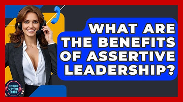 What Are The Benefits Of Assertive Leadership? - Customer Support Coach
