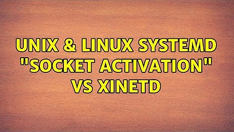 Unix & Linux: systemd "socket activation" vs xinetd (2 Solutions!!)