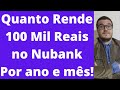 Quanto Rende 100 Mil Reais no Nubank