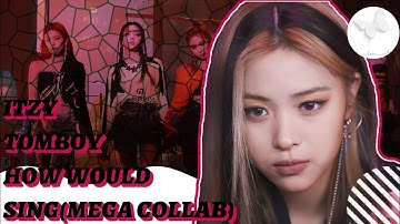 [MEGA COLLAB]HOW WOULD ITZY SING TOMBOY//LINE DISTRIBUTION
