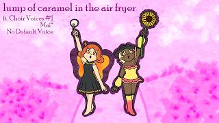lump of caramel in the air fryer (ft. Choir Voices #1, Mai 2, No Default Voice)