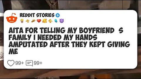 AITA for Telling My Boyfriend’s Family I Needed My Hands Amputated After They Kept Giving #reddit 