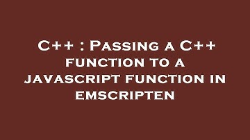 C++ : Passing a C++ function to a javascript function in emscripten