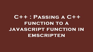 C++ : Passing a C++ function to a javascript function in emscripten