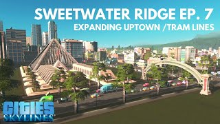 Expanding Uptown/Trams - Sweetwater Ridge Ep. 7 - Cities Skylines (Vanilla/no mods)