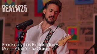 Francisca y Los Exploradores – Por Lo Qué Yo Te Quiero | Live @Realm26