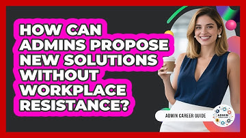 How Can Admins Propose New Solutions Without Workplace Resistance? - Admin Career Guide