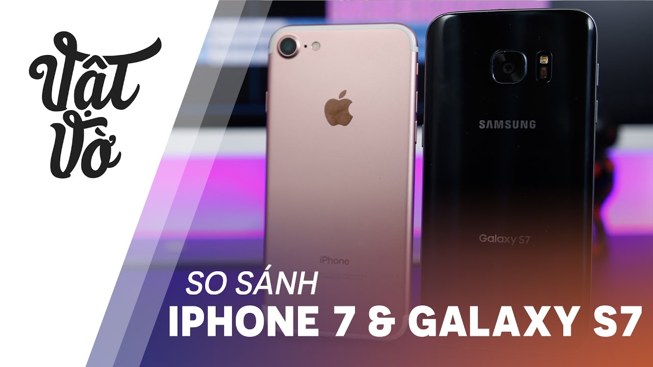 Vật Vờ| So sánh chi tiết iPhone 7 & Samsung Galaxy S7