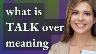Talk over | meaning of Talk over