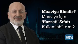 Muaviye Kimdir? Muaviye İçin 'Hazreti' Sıfatı Kullanılabilir mi?