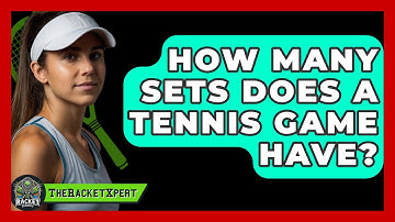 How Many Sets Does A Tennis Game Have? - The Racket Xpert