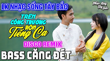 NHẠC SỐNG TÂY BẮC TRÊN CÔNG TRƯỜNG TIẾNG RỘN CA | LK DISCO NHẠC SỐNG THÔN QUÊ REMIX BASS CĂNG ĐÉT