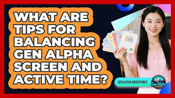 What Are Tips For Balancing Gen Alpha Screen And Active Time?