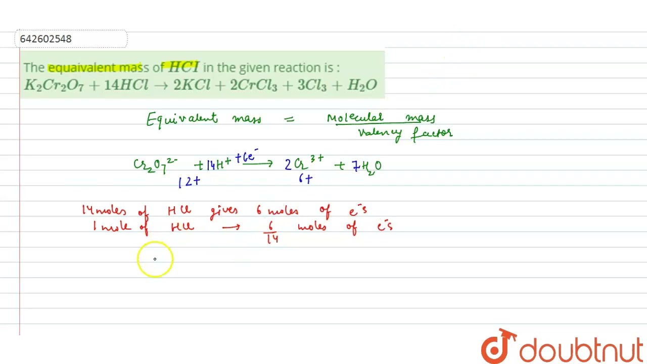 The equaivalent mass of HCI in the given reaction is : K_2Cr_2O_7 + 14HCl rarr 2KCl + 2CrCl_3 + ...