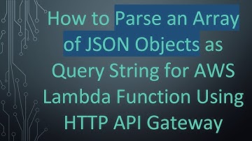 How to Parse an Array of JSON Objects as Query String for AWS Lambda Function Using HTTP API Gateway