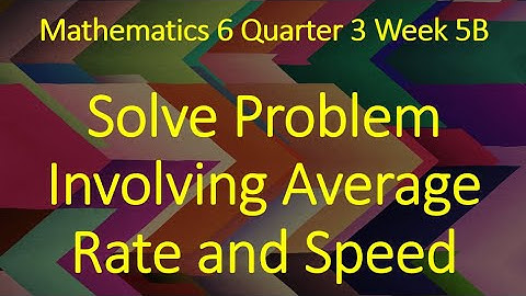 Mathematics 6 Quarter 3 Week 5B - Solve Problem Involving Average Rate and Speed