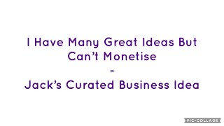 Many Great Ideas But Can’t Monetise - Jack’s Curated Business Idea - Jack Lookman - Juwon Ogungbe