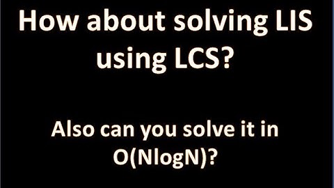 Longest Increasing Subsequence | NlogN | LIS using LCS