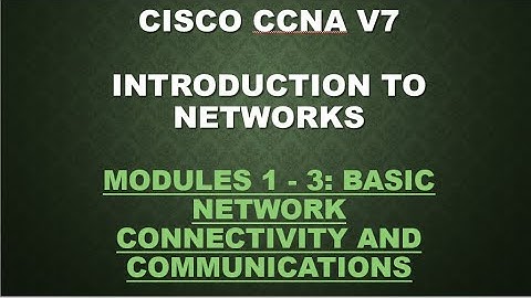 CISCO CCNA V7-INTRODUCTION TO NETWORKS -Modules 1 - 3: Basic Network Connectivity and Communications