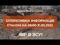 ⚡ ОПЕРАТИВНА ІНФОРМАЦІЯ ЩОДО РОСІЙСЬКОГО ВТОРГНЕННЯ СТАНОМ НА 06.00 31.03.2022