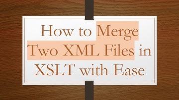 How to Merge Two XML Files in XSLT with Ease