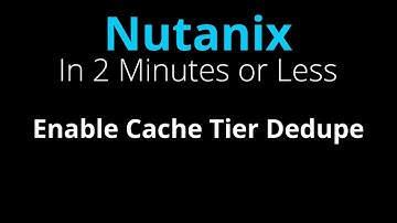 Enable Cache Tier Dedupe in Nutanix - Nutanix in 2 Minutes or Less